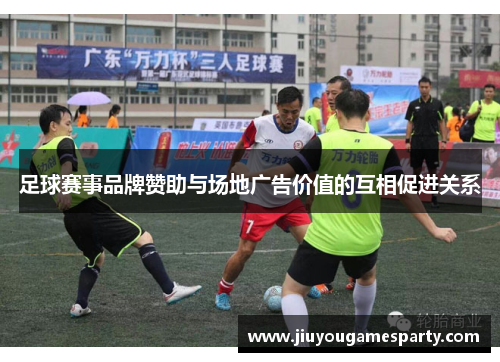 足球赛事品牌赞助与场地广告价值的互相促进关系